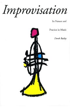 Improvisation: Its Nature and Practice in Music - Derek Bailey