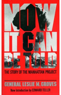 Now It Can Be Told: The Story of the Manhatten Project - Leslie R. Groves