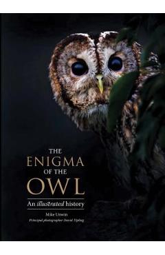 The Enigma of the Owl: An Illustrated Natural History - Mike Unwin