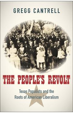 The People\'s Revolt: Texas Populists and the Roots of American Liberalism - Gregg Cantrell