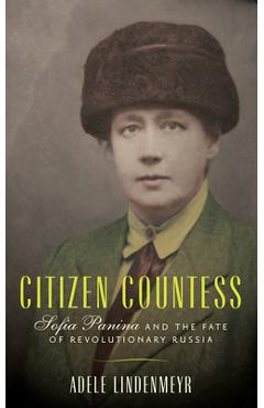 Citizen countess: sofia panina and the fate of revolutionary russia - adele lindenmeyr