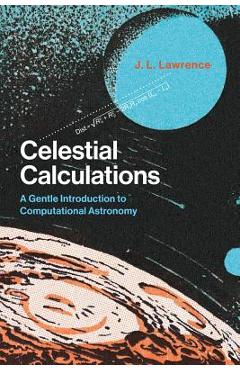 Celestial Calculations: A Gentle Introduction to Computational Astronomy - J. L. Lawrence