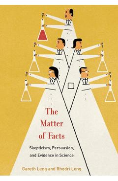 The Matter of Facts: Skepticism, Persuasion, and Evidence in Science - Gareth Leng