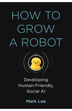 How to Grow a Robot: Developing Human-Friendly, Social AI - Mark H. Lee