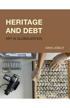 Heritage and Debt: Art in Globalization - David Joselit