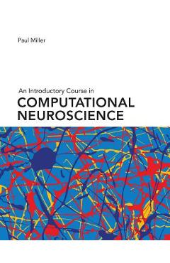 An Introductory Course in Computational Neuroscience - Paul Miller