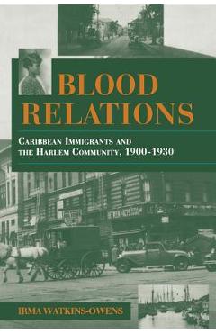 Blood Relations: Caribbean Immigrants and the Harlem Community, 1900-1930 - Irma Watkins-owens