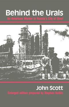 Behind the Urals: An American Worker in Russia\'s City of Steel - John Scott