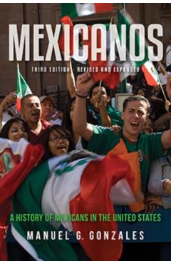 Mexicanos: A History of Mexicans in the United States - Manuel G. Gonzales
