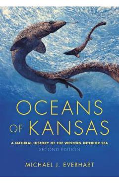 Oceans of Kansas, Second Edition: A Natural History of the Western Interior Sea - Michael J. Everhart