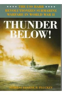 Thunder Below!: The USS *barb* Revolutionizes Submarine Warfare in World War II - Eugene B. Fluckey