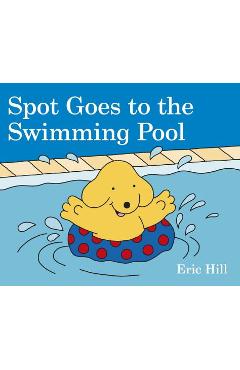 Spot Goes to the Swimming Pool - Eric Hill