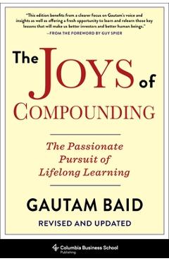 The Joys of Compounding: The Passionate Pursuit of Lifelong Learning, Revised and Updated - Gautam Baid