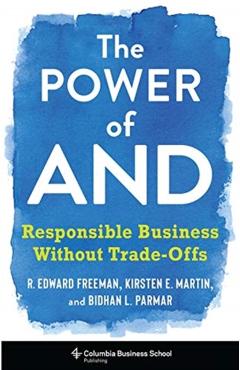 The Power of and: Responsible Business Without Trade-Offs - R. Edward Freeman
