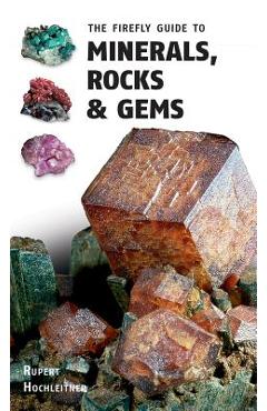 The Firefly Guide to Minerals, Rocks and Gems - Rupert Hochleitner