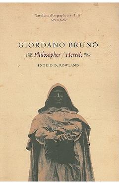 Giordano Bruno: Philosopher / Heretic - Ingrid D. Rowland