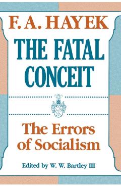 The Fatal Conceit, Volume 1: The Errors of Socialism - F. A. Hayek
