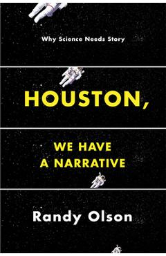 Houston, We Have a Narrative: Why Science Needs Story - Randy Olson