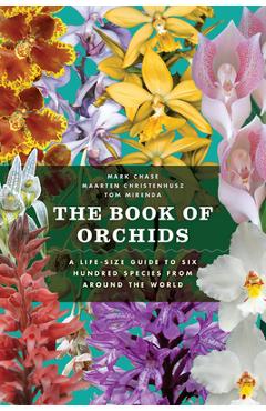 The Book of Orchids: A Life-Size Guide to Six Hundred Species from Around the World - Mark W. Chase