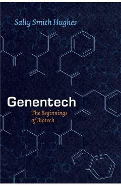 Genentech: The Beginnings of Biotech - Sally Smith Hughes
