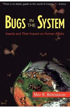 Bugs in the System: Insects and Their Impact on Human Affairs - May R. Berenbaum