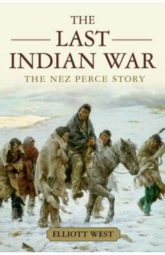 The Last Indian War: The Nez Perce Story - Elliott West