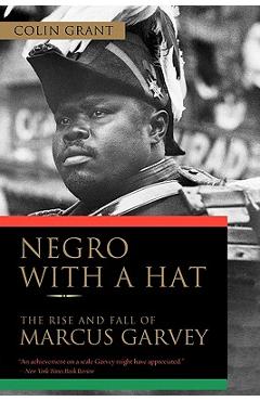 Negro with a Hat: The Rise and Fall of Marcus Garvey - Colin Grant