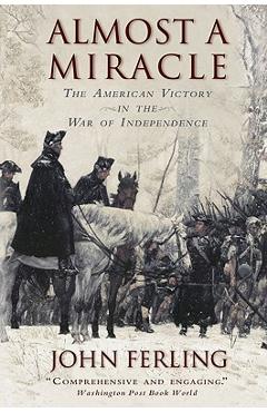 Almost a Miracle: The American Victory in the War of Independence - John Ferling