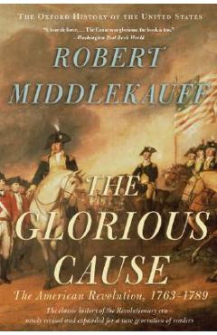 The Glorious Cause: The American Revolution, 1763-1789 - Robert Middlekauff