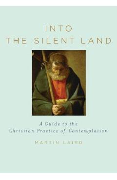 Into the Silent Land: A Guide to the Christian Practice of Contemplation - Martin Laird