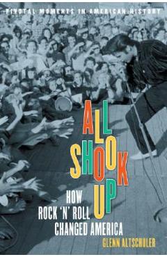 All Shook Up: How Rock \'n\' Roll Changed America - Glenn C. Altschuler