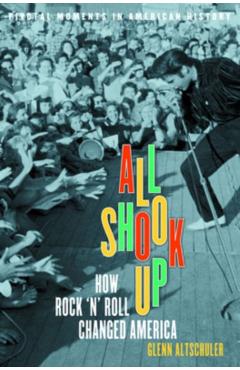 All Shook Up: How Rock 'n' Roll Changed America - Glenn C. Altschuler
