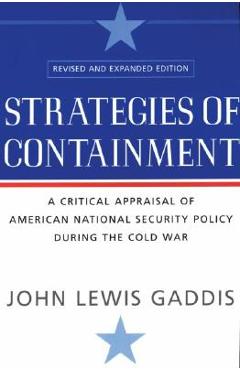 Strategies of Containment: A Critical Appraisal of American National Security Policy During the Cold War - John Lewis Gaddis