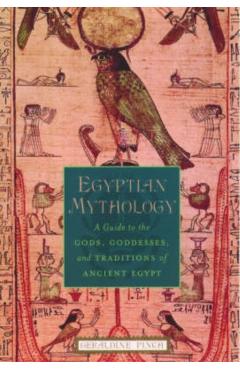 Egyptian Mythology: A Guide to the Gods, Goddesses, and Traditions of Ancient Egypt - Geraldine Pinch