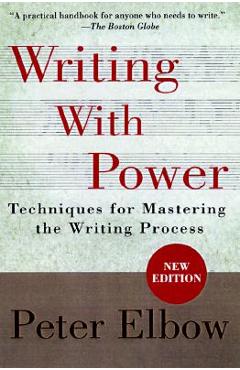 Writing with Power: Techniques for Mastering the Writing Process - Peter Elbow