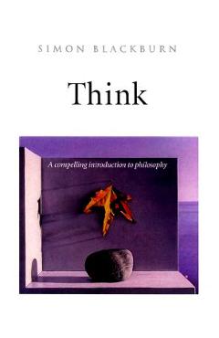 Think: A Compelling Introduction to Philosophy - Simon Blackburn