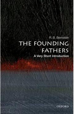 The Founding Fathers: A Very Short Introduction - R. B. Bernstein