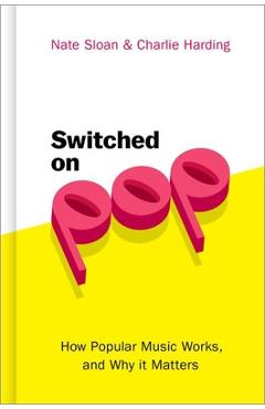 Switched on Pop: How Popular Music Works, and Why It Matters - Nate Sloan