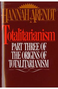 Totalitarianism: Part Three of the Origins of Totalitarianism - Hannah Arendt