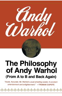 The Philosophy of Andy Warhol: From A to B and Back Again - Andy Warhol
