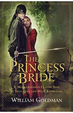The Princess Bride: S. Morgenstern's Classic Tale of True Love and High Adventure - William Goldman