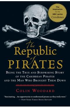 The Republic of Pirates: Being the True and Surprising Story of the Caribbean Pirates and the Man Who Brought Them Down - Colin Woodard
