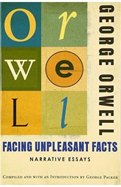 Facing Unpleasant Facts: Narrative Essays - George Orwell