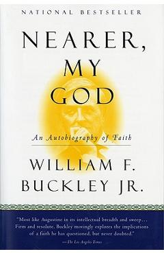 Nearer, My God: An Autobiography of Faith - William F. Buckley