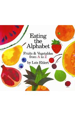 Eating the Alphabet: Fruits & Vegetables from A to Z - Lois Ehlert