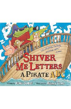 Shiver Me Letters: A Pirate ABC - June Sobel