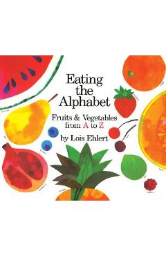 Eating the Alphabet: Fruits & Vegetables from A to Z Lap-Sized Board Book - Lois Ehlert