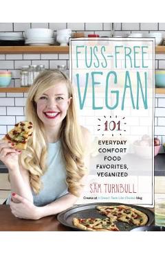 Fuss-Free Vegan: 101 Everyday Comfort Food Favorites, Veganized - Sam Turnbull