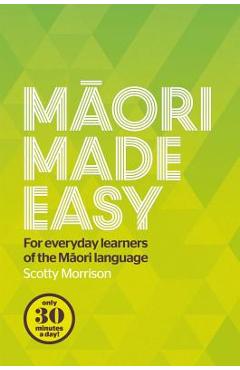 Maori Made Easy: For Everyday Learners of the Maori Language - Scotty Morrison