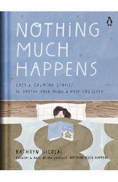 Nothing Much Happens: Cozy and Calming Stories to Soothe Your Mind and Help You Sleep - Kathryn Nicolai